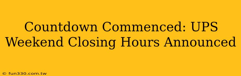 Countdown Commenced: UPS Weekend Closing Hours Announced