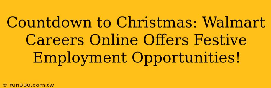 Countdown to Christmas: Walmart Careers Online Offers Festive Employment Opportunities!