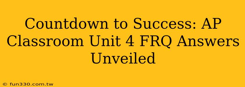 Countdown to Success: AP Classroom Unit 4 FRQ Answers Unveiled