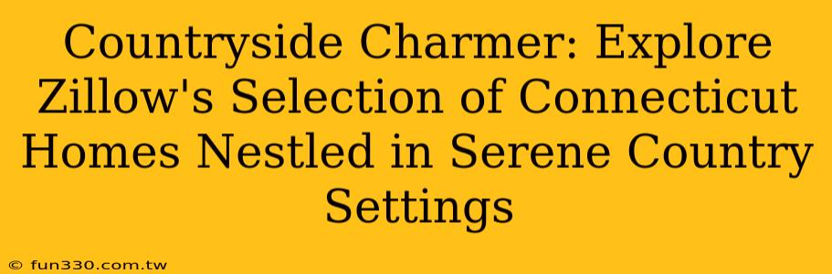 Countryside Charmer: Explore Zillow's Selection of Connecticut Homes Nestled in Serene Country Settings