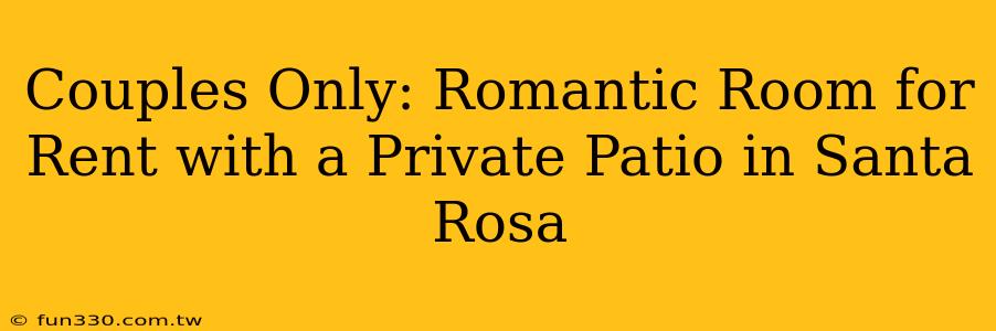 Couples Only: Romantic Room for Rent with a Private Patio in Santa Rosa