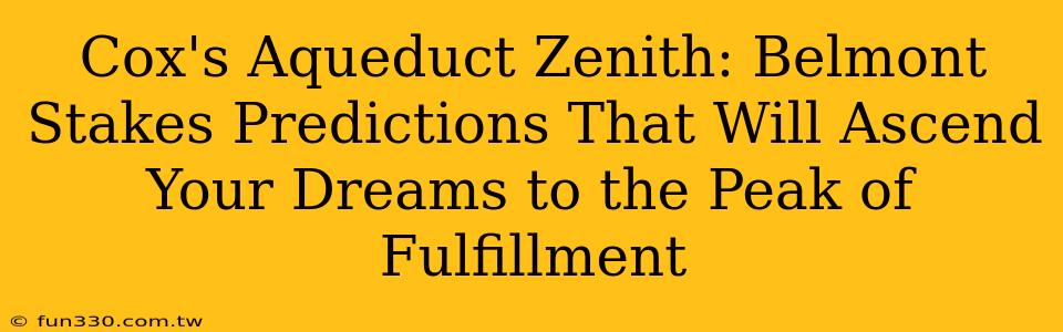 Cox's Aqueduct Zenith: Belmont Stakes Predictions That Will Ascend Your Dreams to the Peak of Fulfillment