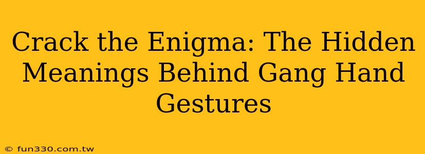 Crack the Enigma: The Hidden Meanings Behind Gang Hand Gestures