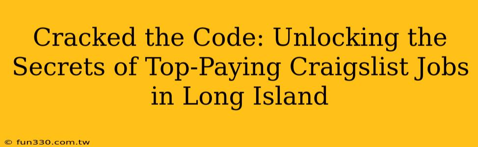 Cracked the Code: Unlocking the Secrets of Top-Paying Craigslist Jobs in Long Island