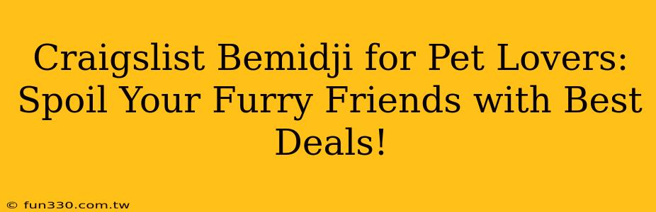 Craigslist Bemidji for Pet Lovers: Spoil Your Furry Friends with Best Deals!