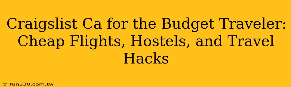 Craigslist Ca for the Budget Traveler: Cheap Flights, Hostels, and Travel Hacks