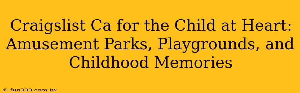 Craigslist Ca for the Child at Heart: Amusement Parks, Playgrounds, and Childhood Memories