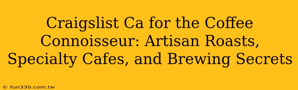 Craigslist Ca for the Coffee Connoisseur: Artisan Roasts, Specialty Cafes, and Brewing Secrets