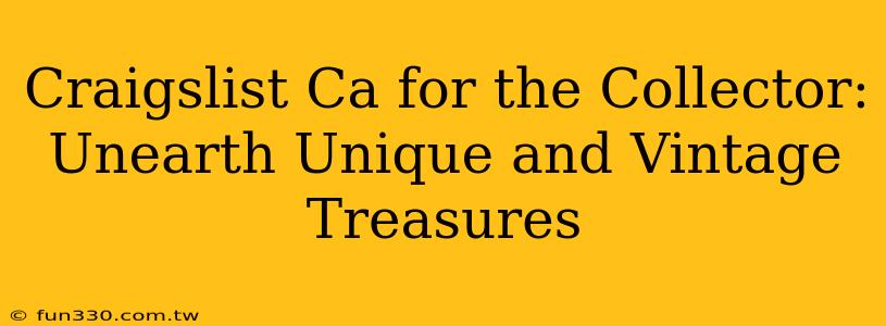 Craigslist Ca for the Collector: Unearth Unique and Vintage Treasures