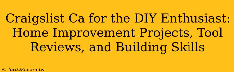 Craigslist Ca for the DIY Enthusiast: Home Improvement Projects, Tool Reviews, and Building Skills