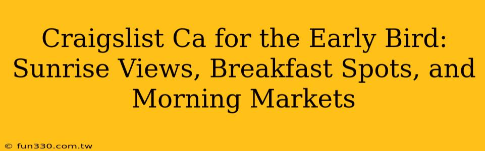 Craigslist Ca for the Early Bird: Sunrise Views, Breakfast Spots, and Morning Markets