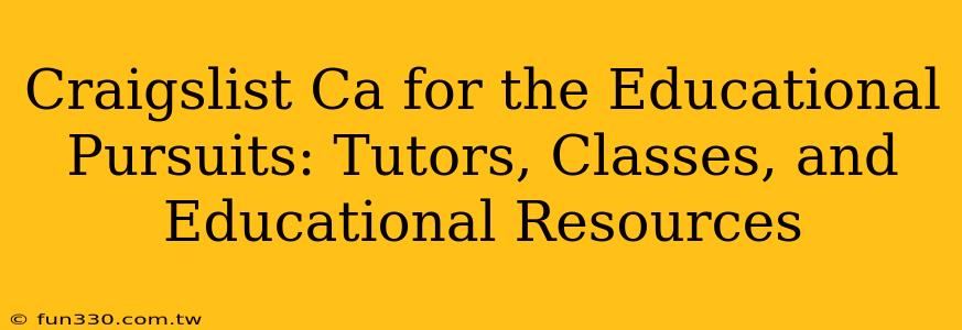 Craigslist Ca for the Educational Pursuits: Tutors, Classes, and Educational Resources