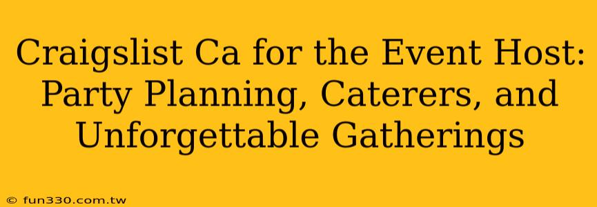 Craigslist Ca for the Event Host: Party Planning, Caterers, and Unforgettable Gatherings