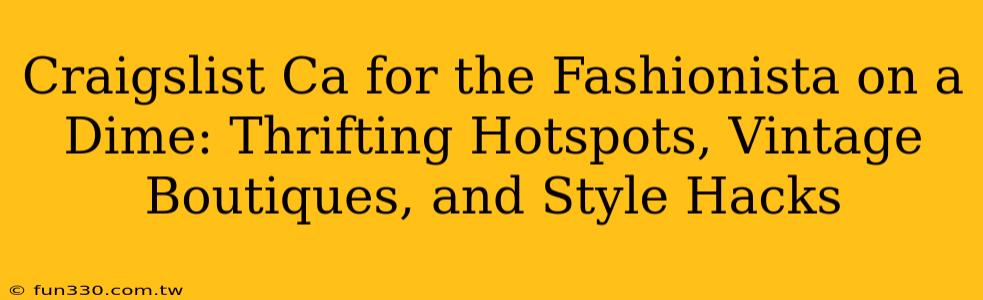 Craigslist Ca for the Fashionista on a Dime: Thrifting Hotspots, Vintage Boutiques, and Style Hacks