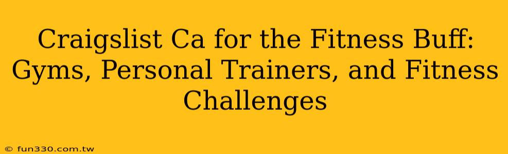 Craigslist Ca for the Fitness Buff: Gyms, Personal Trainers, and Fitness Challenges