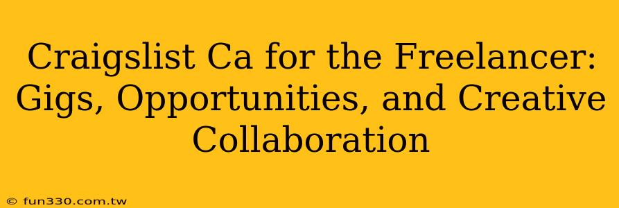 Craigslist Ca for the Freelancer: Gigs, Opportunities, and Creative Collaboration