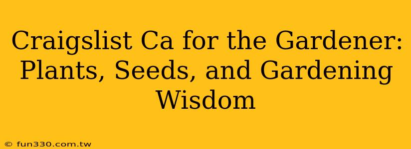 Craigslist Ca for the Gardener: Plants, Seeds, and Gardening Wisdom