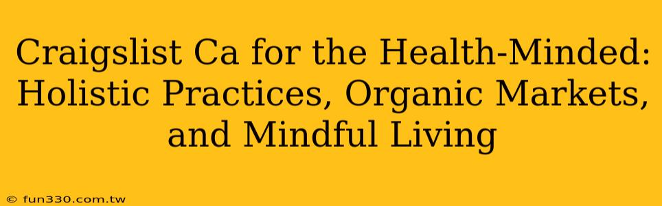 Craigslist Ca for the Health-Minded: Holistic Practices, Organic Markets, and Mindful Living