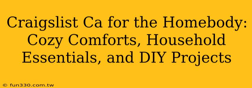 Craigslist Ca for the Homebody: Cozy Comforts, Household Essentials, and DIY Projects