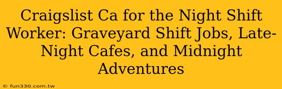 Craigslist Ca for the Night Shift Worker: Graveyard Shift Jobs, Late-Night Cafes, and Midnight Adventures