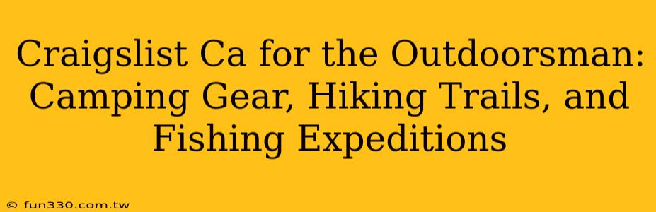 Craigslist Ca for the Outdoorsman: Camping Gear, Hiking Trails, and Fishing Expeditions