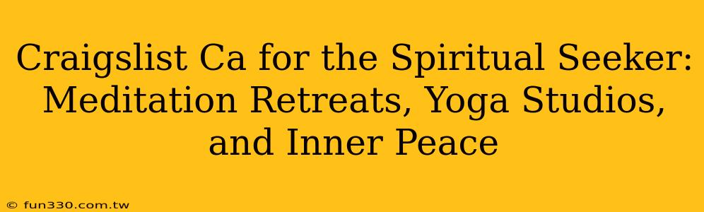 Craigslist Ca for the Spiritual Seeker: Meditation Retreats, Yoga Studios, and Inner Peace