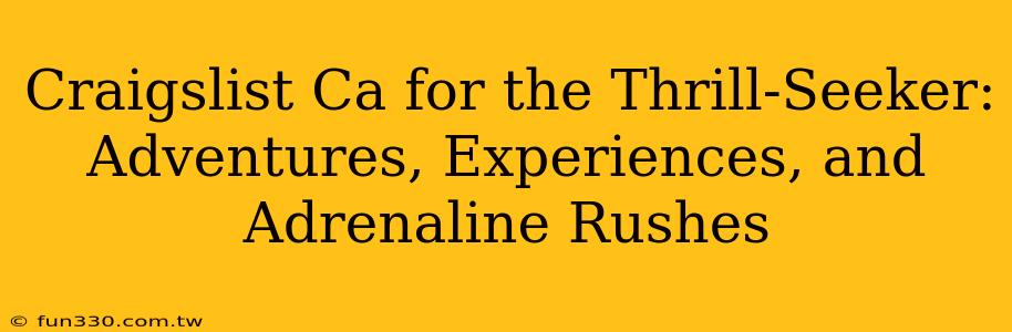 Craigslist Ca for the Thrill-Seeker: Adventures, Experiences, and Adrenaline Rushes