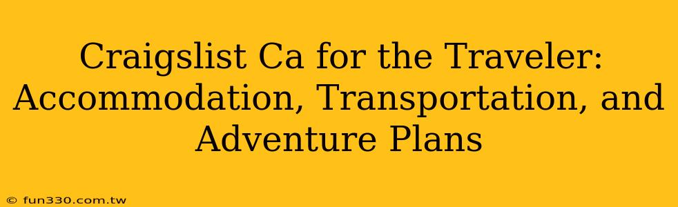 Craigslist Ca for the Traveler: Accommodation, Transportation, and Adventure Plans