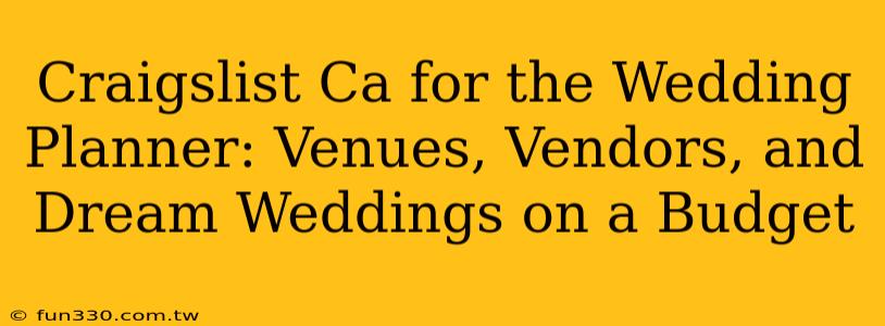 Craigslist Ca for the Wedding Planner: Venues, Vendors, and Dream Weddings on a Budget