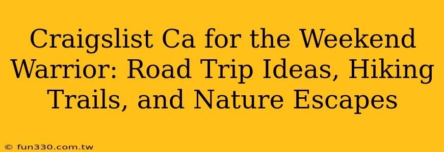 Craigslist Ca for the Weekend Warrior: Road Trip Ideas, Hiking Trails, and Nature Escapes