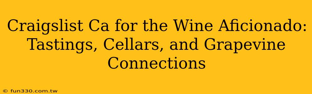 Craigslist Ca for the Wine Aficionado: Tastings, Cellars, and Grapevine Connections