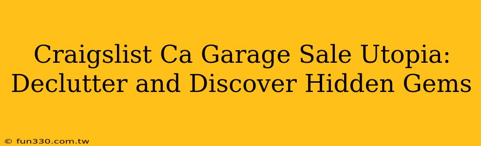 Craigslist Ca Garage Sale Utopia: Declutter and Discover Hidden Gems