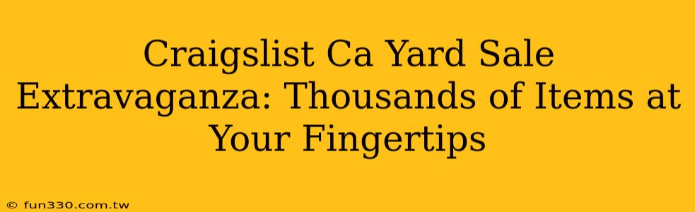 Craigslist Ca Yard Sale Extravaganza: Thousands of Items at Your Fingertips