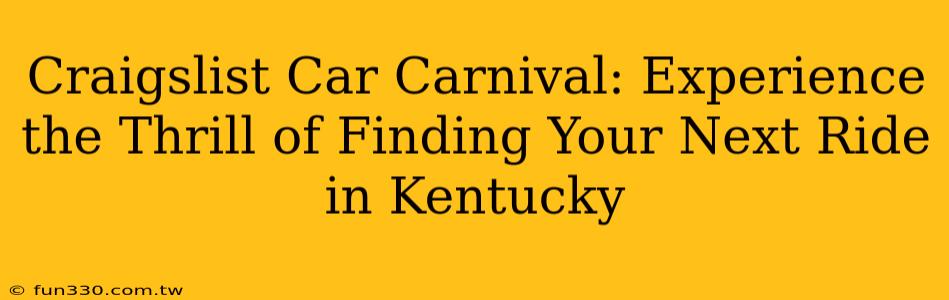 Craigslist Car Carnival: Experience the Thrill of Finding Your Next Ride in Kentucky