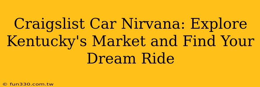 Craigslist Car Nirvana: Explore Kentucky's Market and Find Your Dream Ride