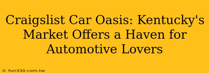 Craigslist Car Oasis: Kentucky's Market Offers a Haven for Automotive Lovers