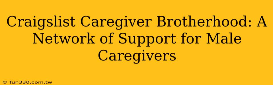 Craigslist Caregiver Brotherhood: A Network of Support for Male Caregivers