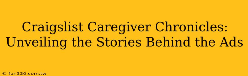 Craigslist Caregiver Chronicles: Unveiling the Stories Behind the Ads