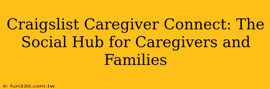 Craigslist Caregiver Connect: The Social Hub for Caregivers and Families