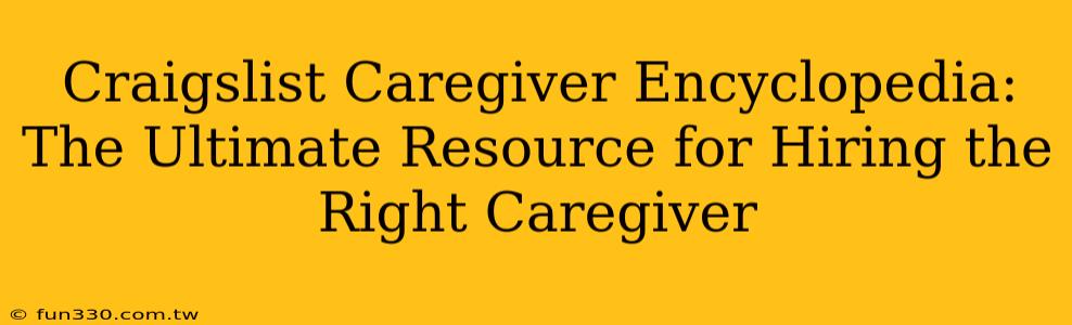 Craigslist Caregiver Encyclopedia: The Ultimate Resource for Hiring the Right Caregiver