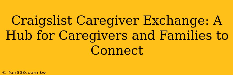 Craigslist Caregiver Exchange: A Hub for Caregivers and Families to Connect