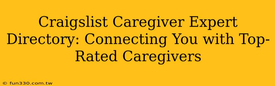 Craigslist Caregiver Expert Directory: Connecting You with Top-Rated Caregivers