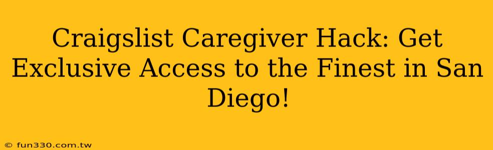 Craigslist Caregiver Hack: Get Exclusive Access to the Finest in San Diego!