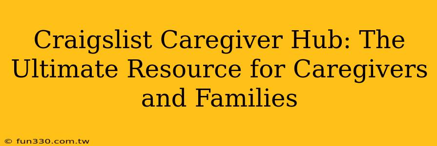 Craigslist Caregiver Hub: The Ultimate Resource for Caregivers and Families