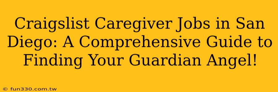 Craigslist Caregiver Jobs in San Diego: A Comprehensive Guide to Finding Your Guardian Angel!