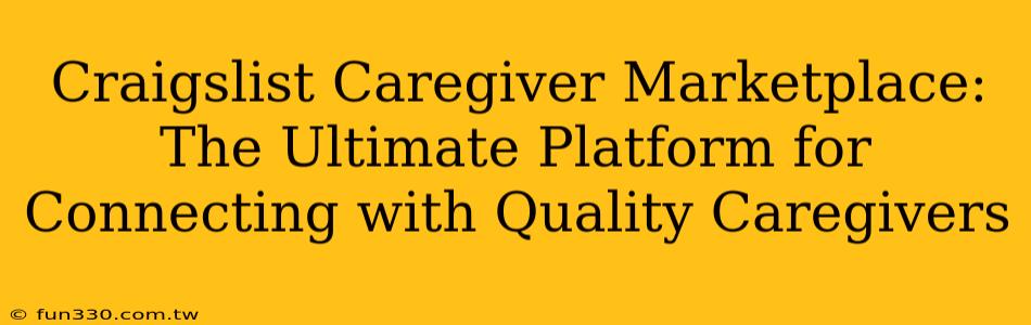 Craigslist Caregiver Marketplace: The Ultimate Platform for Connecting with Quality Caregivers