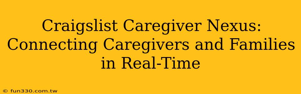 Craigslist Caregiver Nexus: Connecting Caregivers and Families in Real-Time