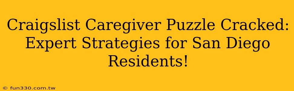 Craigslist Caregiver Puzzle Cracked: Expert Strategies for San Diego Residents!