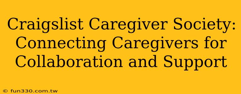 Craigslist Caregiver Society: Connecting Caregivers for Collaboration and Support