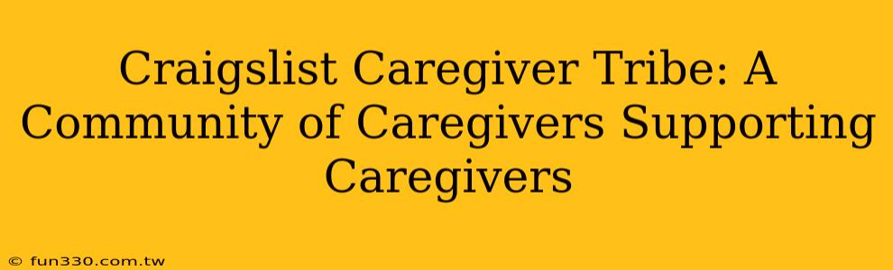 Craigslist Caregiver Tribe: A Community of Caregivers Supporting Caregivers